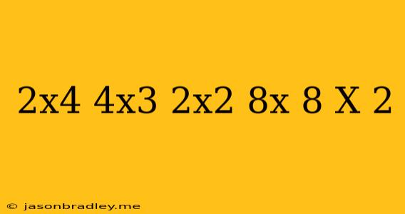 (2x4 + 4x3 + 2x2 + 8x + 8) ÷ (x + 2)