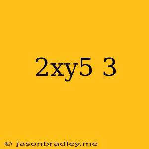 (2xy^5)^3