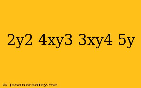 (2y^2)(4xy^3)+(3xy^4)(5y)