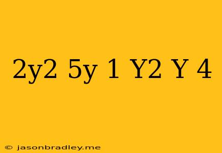 (2y^2-5y+1)+(y^2-y-4)