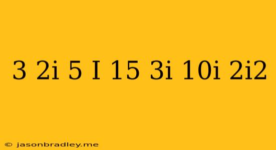 (3+2i)(5-i)=15-3i+10i-2i^2