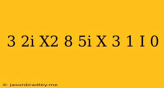 (3+2i)x^2+(8+5i)x-3(1+i)=0