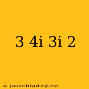 (3+4i) + (3i-2)