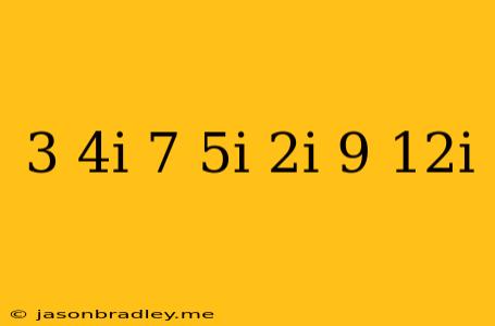 (3+4i)-(7-5i)+2i(9+12i)