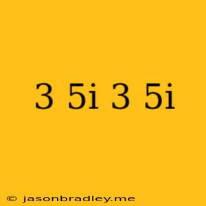 (3+5i)(3-5i)