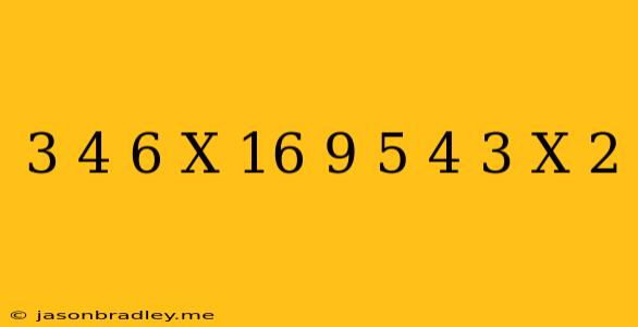 (3/4)^6 X (16/9)^5 = (4/3)^x+2