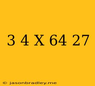 (3/4)^x=64/27