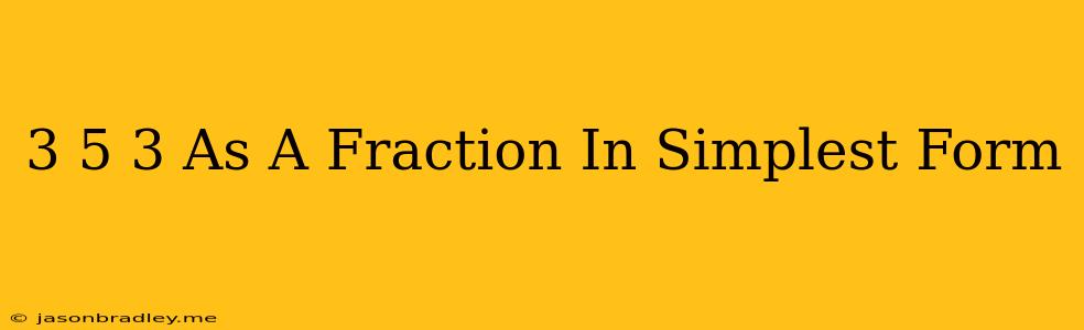 (3/5)^3 As A Fraction In Simplest Form