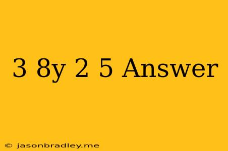 (3−8y)⋅(−2.5) Answer