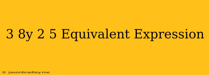 (3−8y)⋅(−2.5) Equivalent Expression