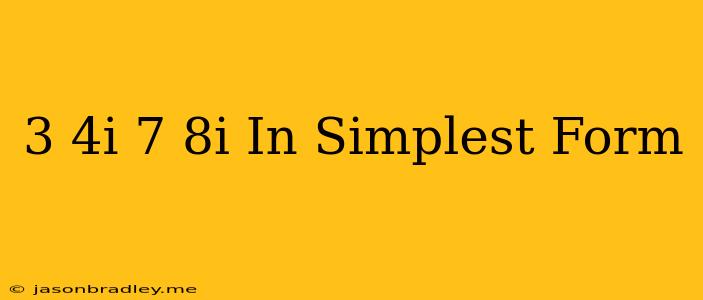 (3-4i)+(-7-8i) In Simplest Form