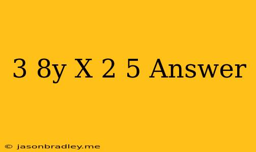 (3-8y) X (-2.5) Answer