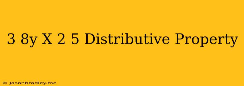 (3-8y) X (-2.5) Distributive Property