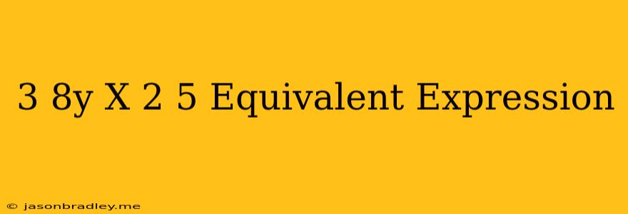 (3-8y) X (-2.5) Equivalent Expression