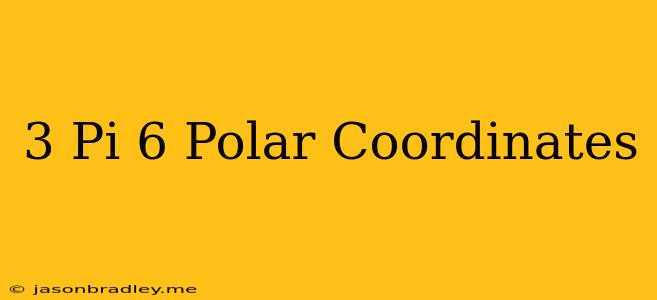 (3 Pi/6) Polar Coordinates