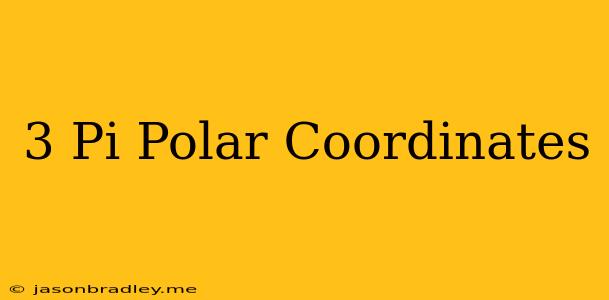 (3 Pi) Polar Coordinates