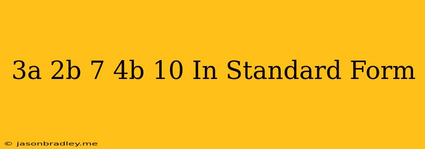(3a+2b-7)-(4b-10) In Standard Form
