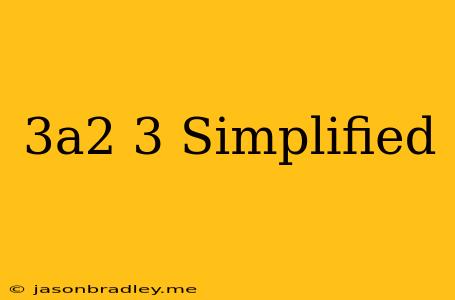 (3a^2)^3 Simplified