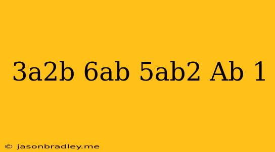 (3a^2b-6ab+5ab^2)(ab)^-1