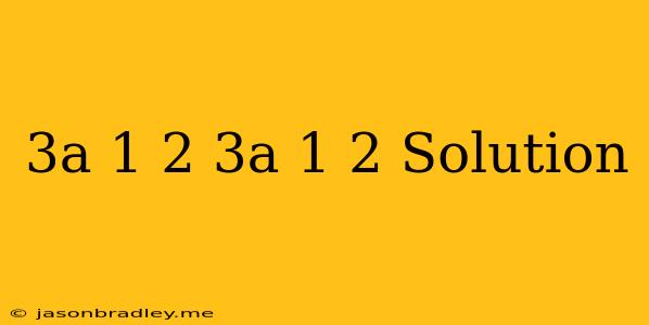 (3a-1/2)(3a-1/2) Solution