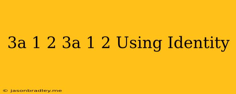 (3a-1/2)(3a-1/2) Using Identity