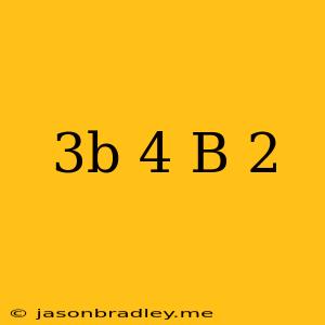 (3b-4)(b+2)=