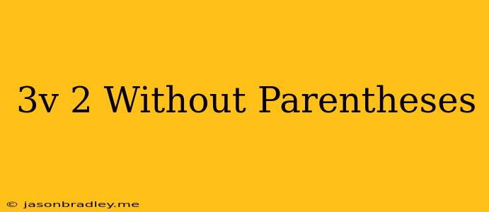 (3v)^2 Without Parentheses