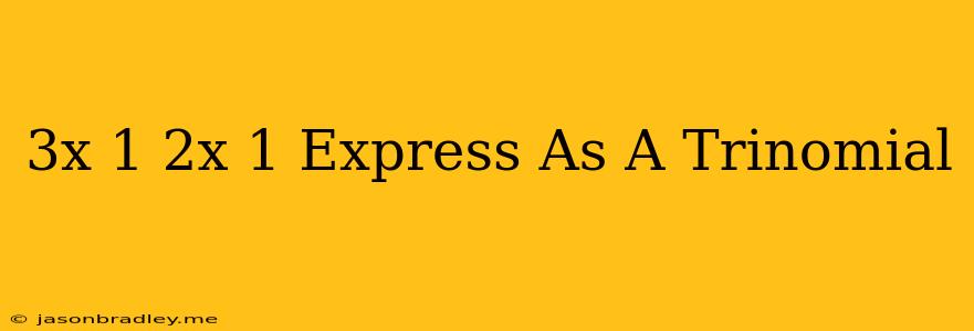 (3x+1)(2x-1) Express As A Trinomial