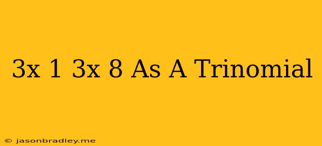 (3x+1)(3x+8) As A Trinomial