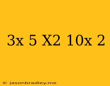 (3x+5)(x^2-10x+2)