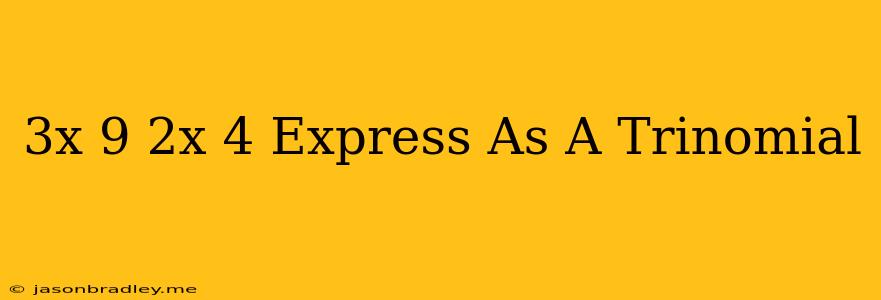 (3x+9)(2x+4) Express As A Trinomial