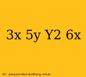 (3x/5y)(y^2/6x)