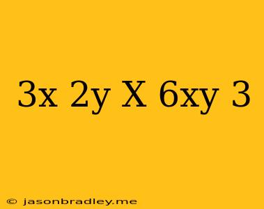 (3x^-2y) X (6xy^-3)