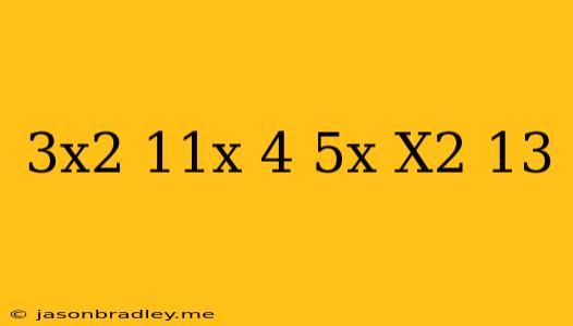 (3x^2+11x+4)+(-5x+x^2-13)