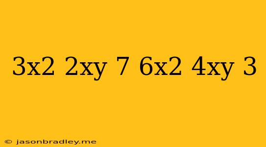 (3x^2+2xy+7)-(6x^2-4xy+3)