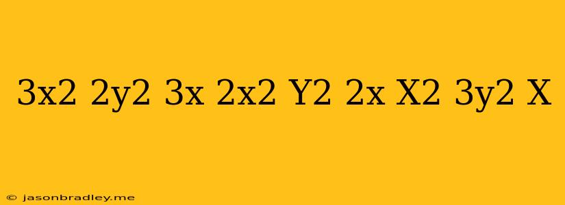 (3x^2+2y^2-3x)+(2x^2+y^2-2x)-(x^2+3y^2+x)