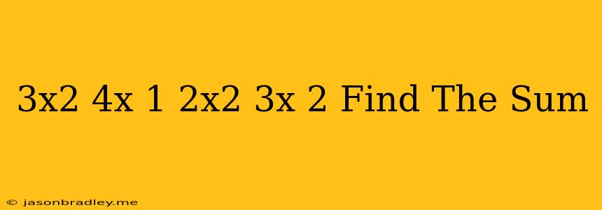 (3x^2+4x-1)+(-2x^2-3x+2) Find The Sum