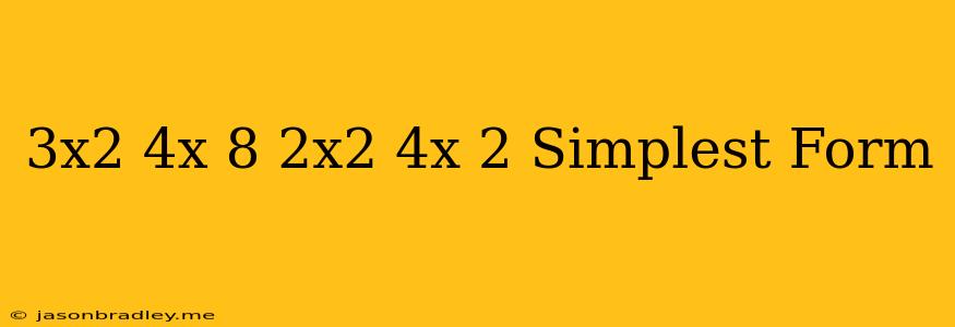 (3x^2+4x-8)-(-2x^2+4x+2) Simplest Form