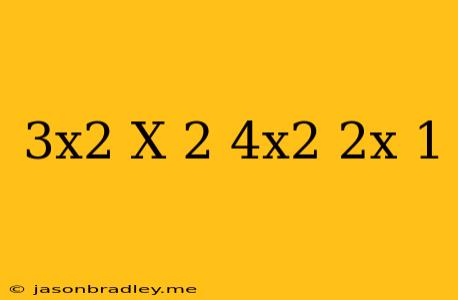 (3x^2+x-2)(-4x^2-2x-1)