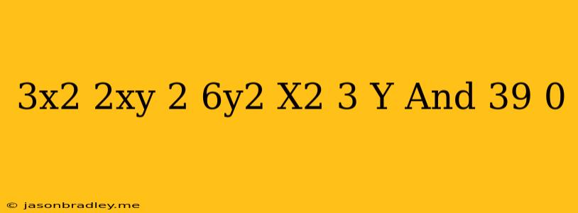 (3x^2-2xy+2)+(6y^2-x^2+3)y'=0