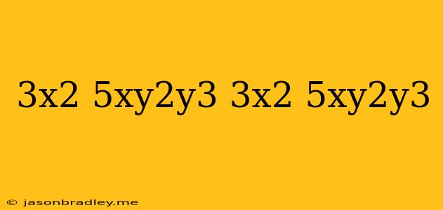 (3x^2-5xy^2y^3)+(-3x^2-5xy^2y^3)