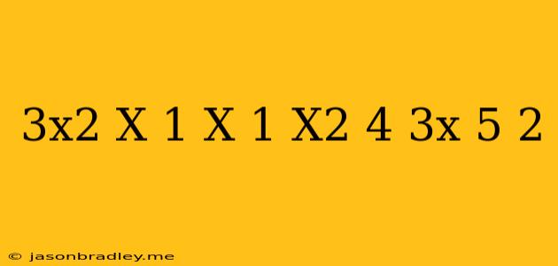 (3x^2-x+1)(x-1)+x^2(4-3x)=5/2