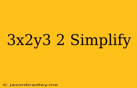 (3x^2y^3)^2 Simplify