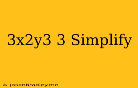 (3x^2y^3)^3 Simplify