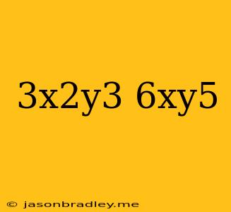 (3x^2y^3)(6xy^5)