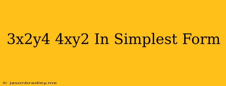 (3x^2y^4)(4xy^2) In Simplest Form