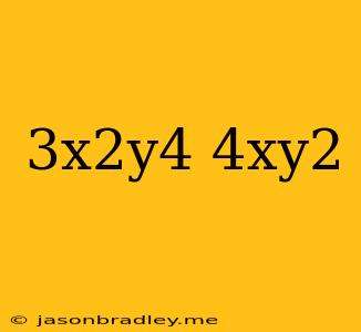 (3x^2y^4)(4xy^2)