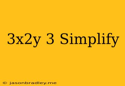 (3x^2y)^3 Simplify