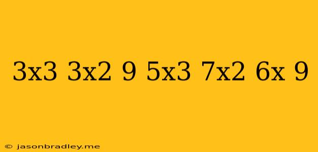 (3x^3+3x^2+9)-(5x^3-7x^2+6x-9)