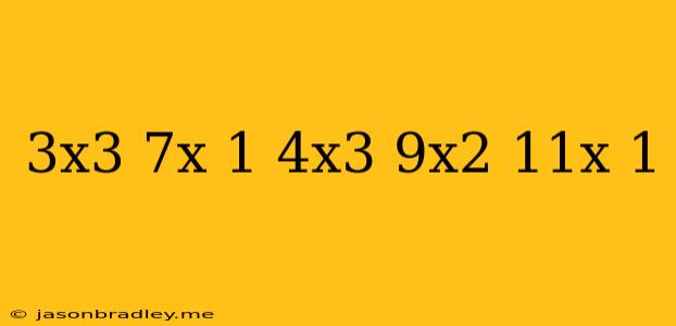 (3x^3+7x-1)+(4x^3-9x^2-11x+1)